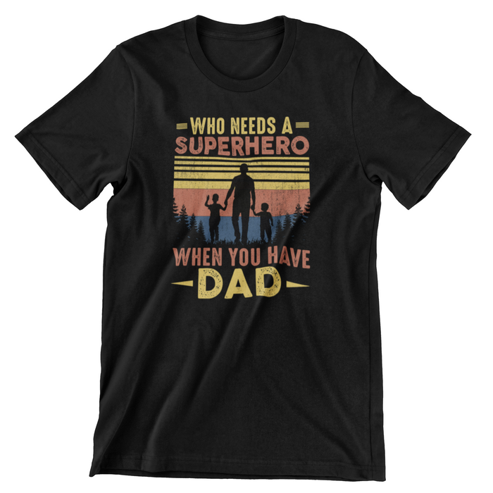 FD93 WHO NEEDS A SUPERHERO FATHER T-Shirt