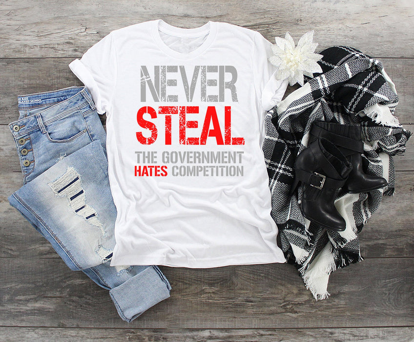 Never Steal The Government Hates Competition Tee Shirt